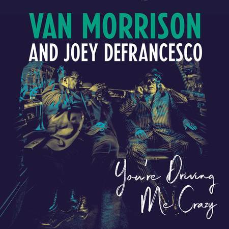 VAN MORRISON & JOEY DEFRANCESCO - YOU'RE DRIVING ME CRAZY 2018